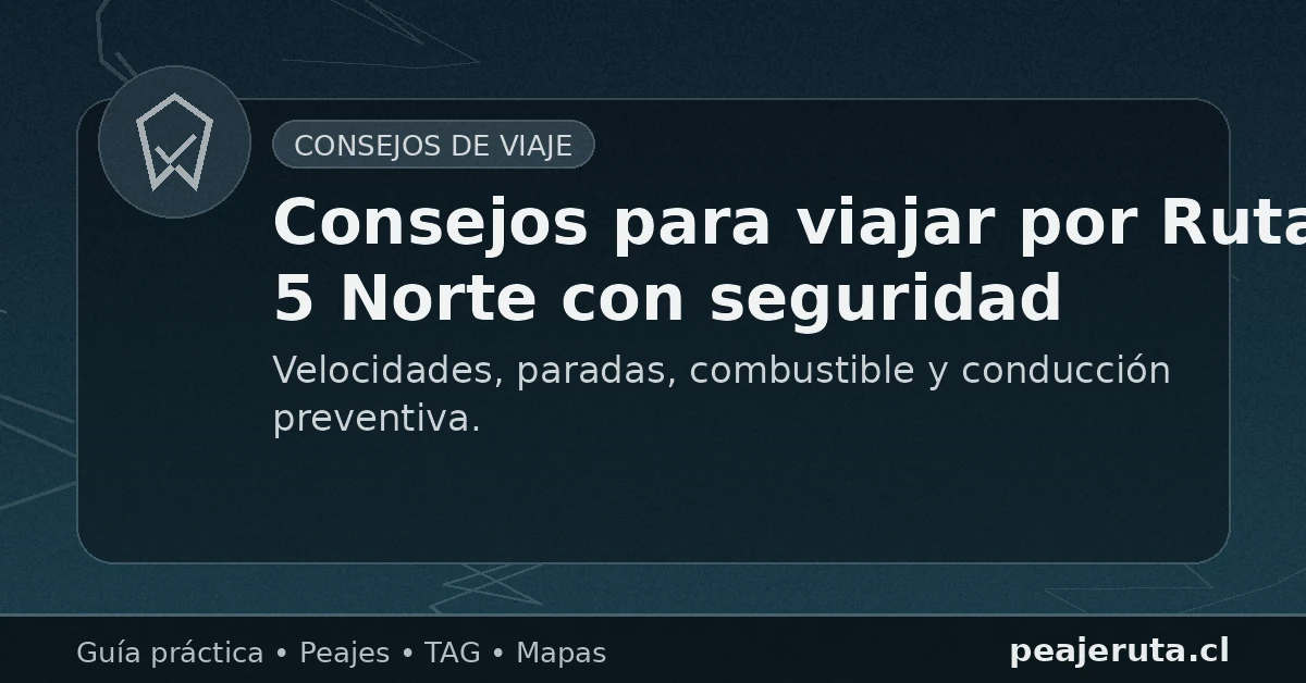 Consejos para viajar por Ruta 5 Norte con seguridad: paradas, conducción y prevención (PeajeRuta.cl)