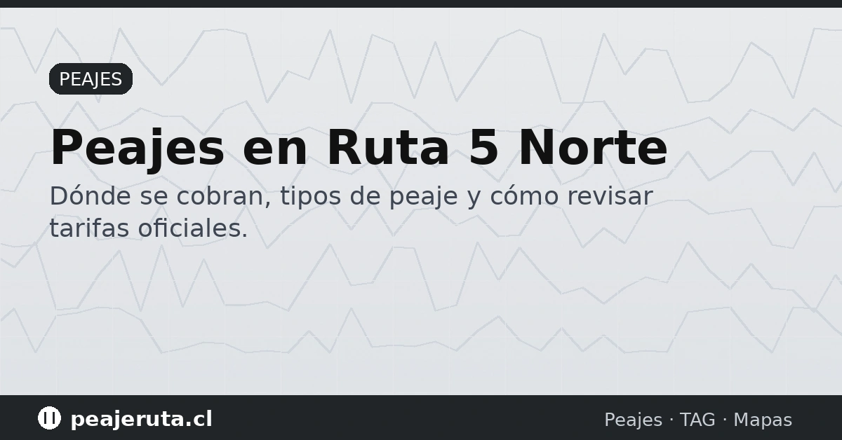 Peajes Ruta 5 Norte: tarifas referenciales, pórticos y cómo revisar precios oficiales (PeajeRuta.cl)