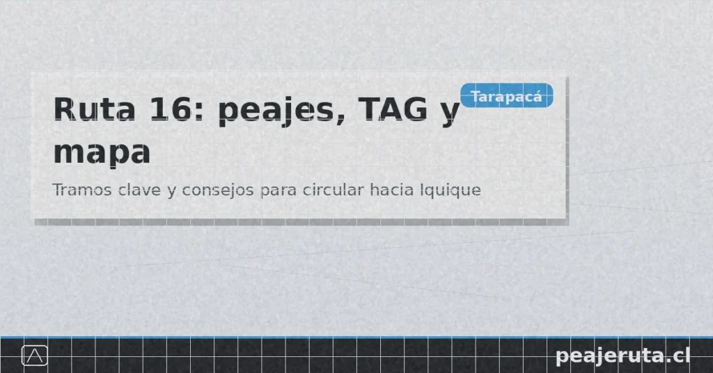 Ruta 16 en Tarapacá: peajes, TAG y mapa con tramos y consejos para circular hacia Iquique (PeajeRuta.cl)