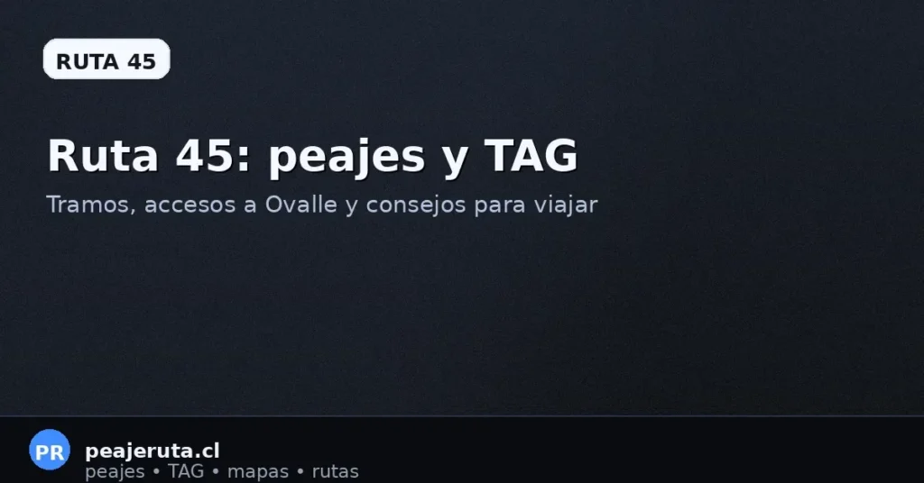 Ruta 45: peajes, TAG y tramos principales; consejos para viajar hacia Ovalle desde Ruta 5 Norte (PeajeRuta.cl)