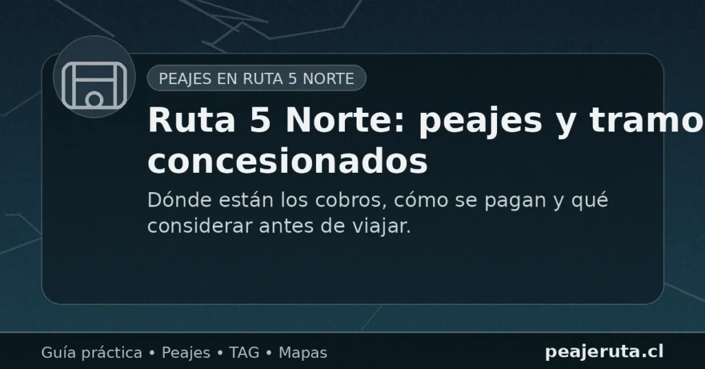 Ruta 5 Norte: peajes y tramos concesionados en Chile, ubicaciones y recomendaciones (PeajeRuta.cl)