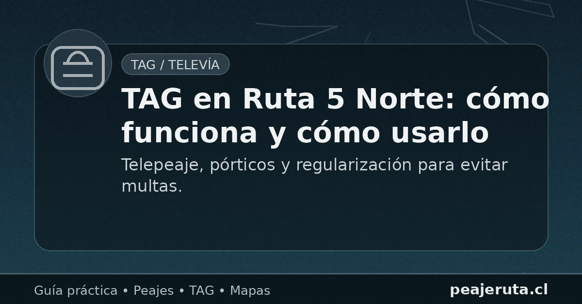tAG en Ruta 5 Norte: cómo funciona el telepeaje, pórticos y pago sin detención (PeajeRuta.cl)